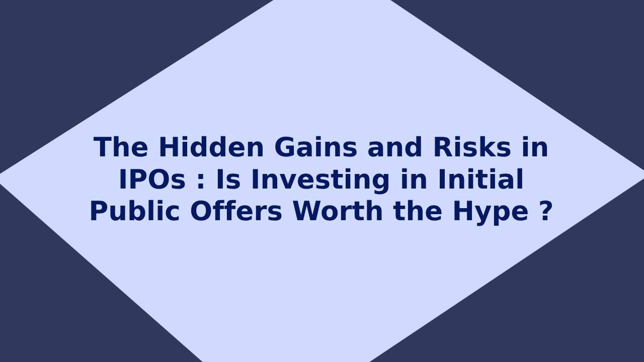 The Hidden Gains and Risks in IPOs : Is Investing in Initial Public Offers Worth the Hype in 2024?